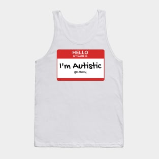 Copy of Hello my name is: Autistic. Go away Tank Top